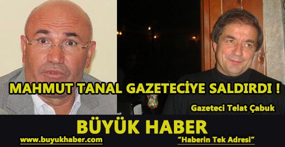 MAHMUT TANAL GAZETECİYE SALDIRDI !