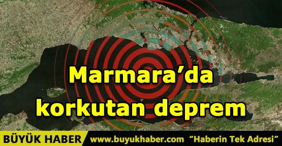 Marmara’da korkutan deprem