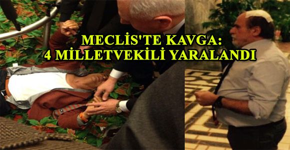 MECLİS'TE KAVGA: 4 MİLLETVEKİLİ YARALANDI 