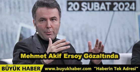 Mehmet Akif Ersoy Gözaltında