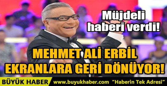 MEHMET ALİ ERBİL EKRANLARA GERİ DÖNÜYOR