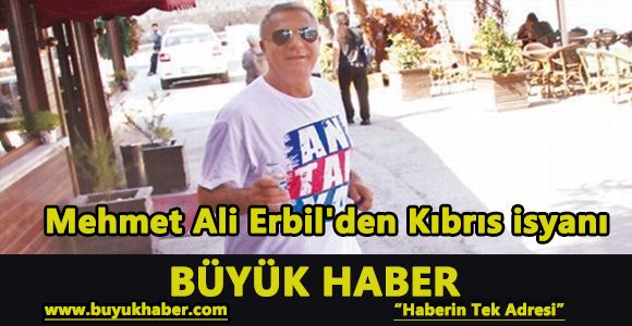 Mehmet Ali Erbil'den Kıbrıs isyanı