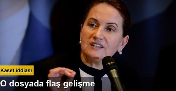 Meral Akşener hakkındaki kaset iddiasında flaş gelişme