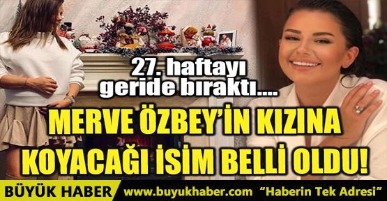 MERVE ÖZBEY'İN KIZINA KOYACAĞI İSİM BELLİ OLDU