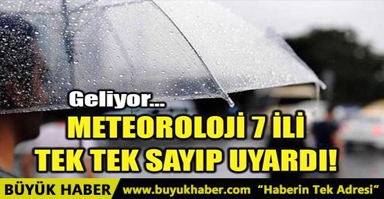 METEOROLOJİ 7 İLİ TEK TEK SAYIP UYARDI!