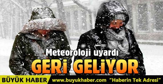 Meteoroloji uyardı: Kar geri geliyor!