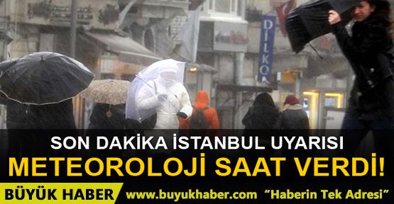 Meteoroloji'den İstanbul için son dakika uyarısı