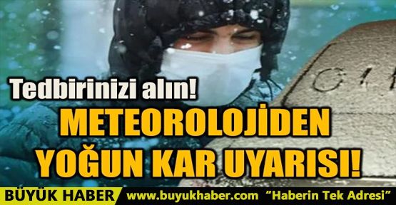 METEOROLOJİDEN YOĞUN KAR UYARISI!