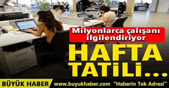 Milyonlarca çalışanı ilgilendiren hafta tatili kararı