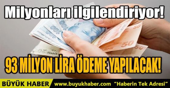 MİLYONLARI İLGİLENDİRİYOR 93 MİLYON LİRA ÖDEME YAPILACAK