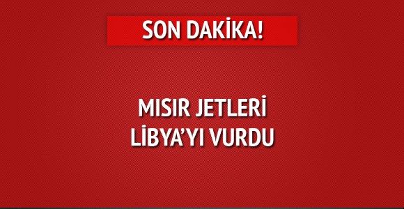  Mısır jetleri Libya'yı vurdu