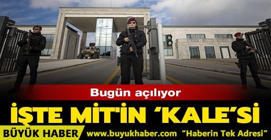 MİT'in yeni KALE'si bugün hizmete açılıyor