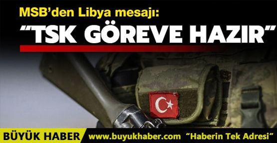 MSB'den Libya açıklaması: TSK göreve hazır