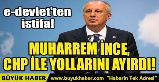 MUHARREM İNCE CHP İLE YOLLARINI AYIRDI