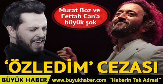 Murat Boz ve Fettah Can'a 'Özledim' cezası