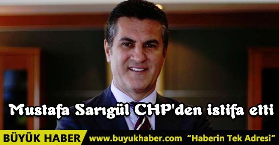 Mustafa Sarıgül CHP'den istifa etti