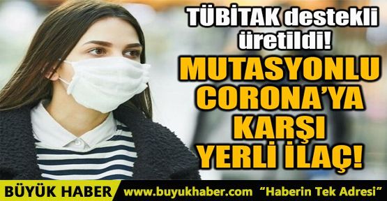 MUTASYONLU CORONA’YA KARŞI YERLİ İLAÇ