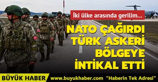 NATO çağırdı, Türk askeri bölgeye intikal etti