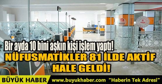 NÜFUSMATİKLER 81 İLDE AKTİF HALE GELDİ