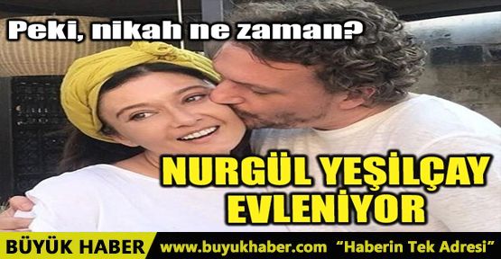 NURGÜL YEŞİLÇAY EVLENİYOR