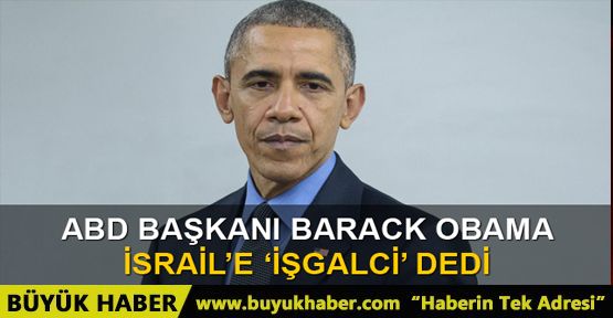 Obama İsrail'e 'işgalci' dedi