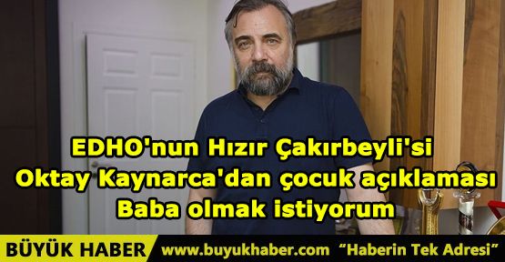 Oktay Kaynarca'dan çocuk açıklaması: Baba olmak istiyorum