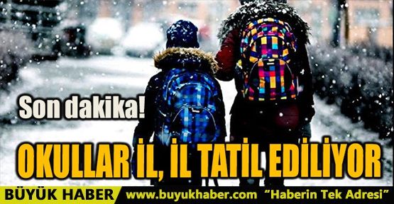 OKULLAR İL, İL TATİL EDİLİYOR