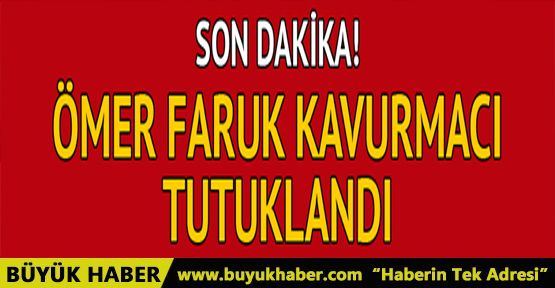 Ömer Faruk Kavurmacı tutuklandı