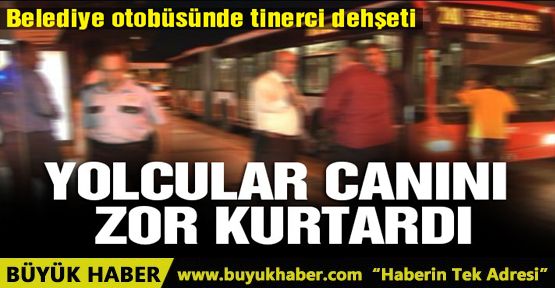 Otobüsteki yolcuları tinerle yakmaya çalıştı