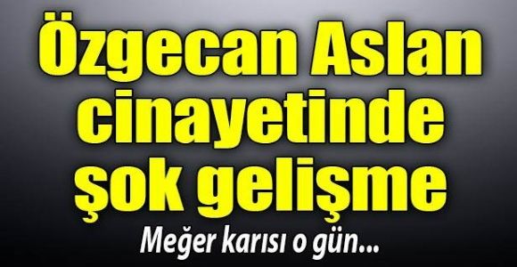 Özgecan cinayetinde şok gelişme