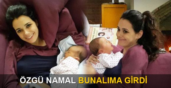 Özgü Namal doğum sonrası bunalıma girdi