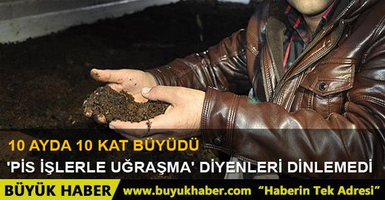 'Pis işlerle uğraşma' diyenleri dinlemedi, 10 ayda 10 kat büyüdü