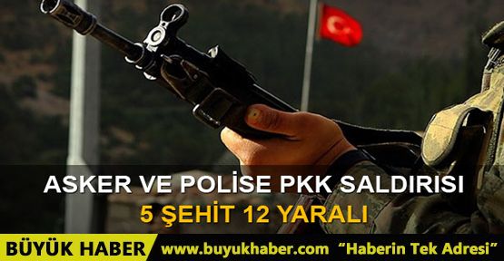 PKK saldırdı: 5 şehit, 12 yaralı