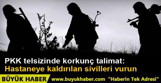 PKK'lıdan 'hastaneye götürülen sivilleri vurun' talimatı