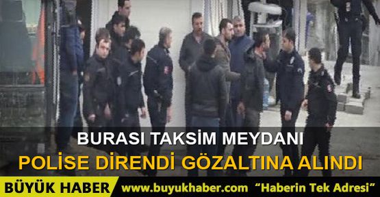 Polise direnen şüpheli böyle gözaltına alındı