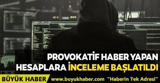 Provokatif haber yapan sosyal medya hesaplarına inceleme