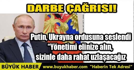 PUTİN'DEN UKRAYNA ORDUSUNA DARBE ÇAĞRISI