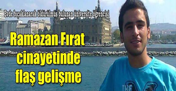 Ramazan Fırat'ın ölümünde ev arkadaşları tutuklandı