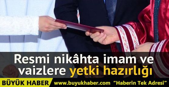 Resmi nikâhta imam ve vaizlere yetki hazırlığı