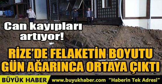 RİZE'DE FELAKETİN BOYUTU GÜN AĞARINCA ORTAYA ÇIKTI