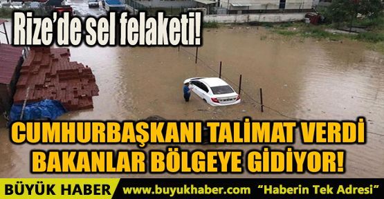 RİZE’DE SEL FELAKETİ! BAKANLAR BÖLGEYE GİDİYOR!