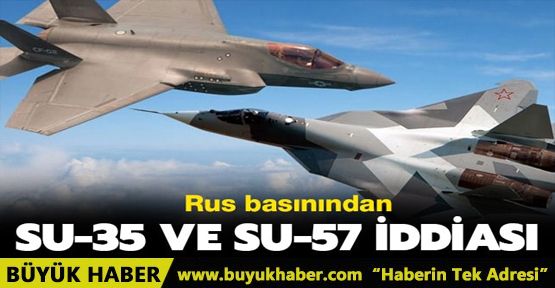 Rus basınından SU-35 ve SU-57 iddiası