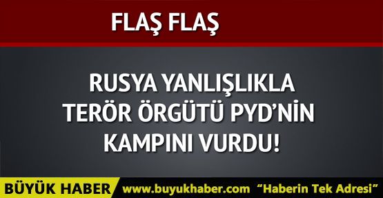 Rusya yanlışlıkla PYD kampını vurdu