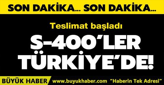 S-400'ler Türkiye'de teslimat başladı!
