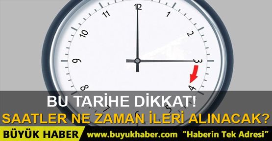  Saatler ne zaman ileri alınacak