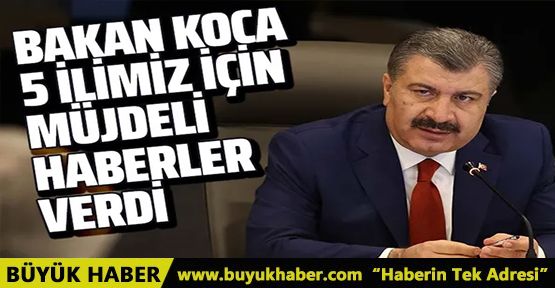 Sağlık Bakanı Koca 5 kentimize güzel haberi verdi!