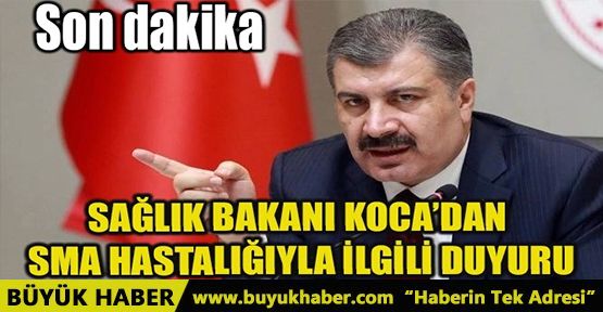 SAĞLIK BAKANI KOCA’DAN SMA HASTALIĞIYLA İLGİLİ AÇIKLAMA