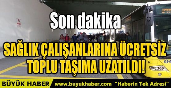 SAĞLIK ÇALIŞANLARINA ÜCRETSİZ TOPLU TAŞIMA UZATILDI