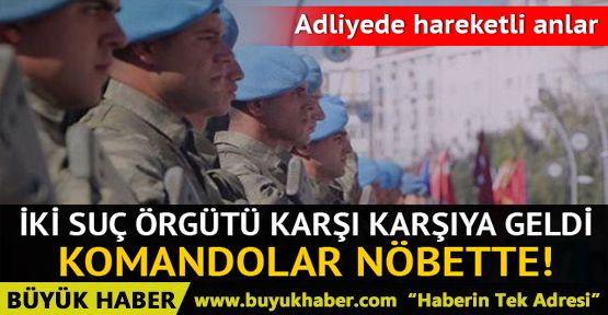 Sarallar ve Şahinler adliyede karşı karşıya geldi! Komandolar nöbet tuttu
