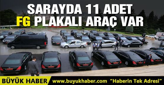 Sarayın ‘FG’ plakası taşıyan 11 aracı var